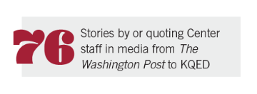 76 stories by or quoting Center staff in media from The Washington Post to KQED