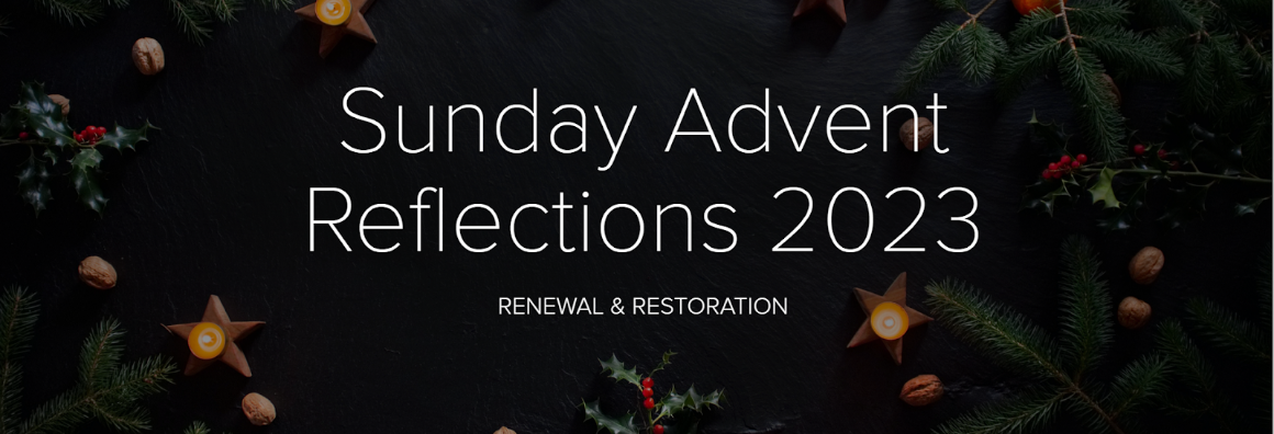 Sunday Advent Reflections 2023; Renewal and restoration