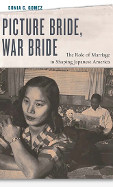 Book cover of Picture Bride, War Bride, The Role of Marriage in Shaping Japanese America by Sonia Gomez