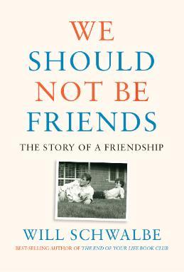 We Should Not Be Friends: The Story of a Friendship by Will Schwalbe